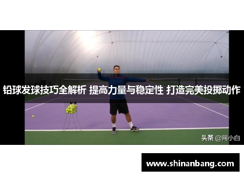 铅球发球技巧全解析 提高力量与稳定性 打造完美投掷动作