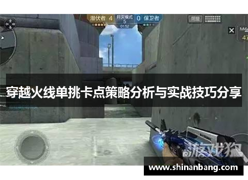穿越火线单挑卡点策略分析与实战技巧分享