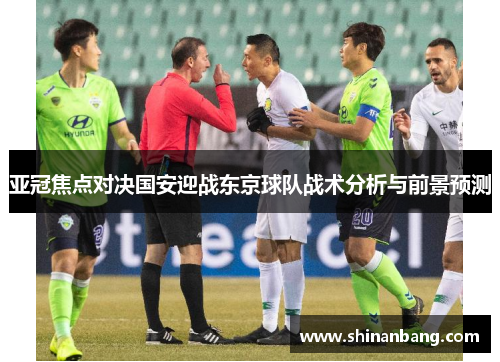 亚冠焦点对决国安迎战东京球队战术分析与前景预测