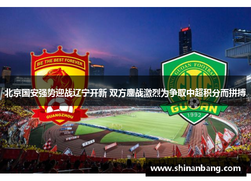 北京国安强势迎战辽宁开新 双方鏖战激烈为争取中超积分而拼搏