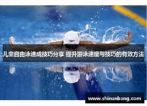 儿童自由泳速成技巧分享 提升游泳速度与技巧的有效方法