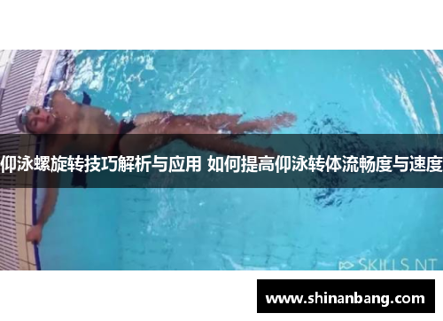 仰泳螺旋转技巧解析与应用 如何提高仰泳转体流畅度与速度