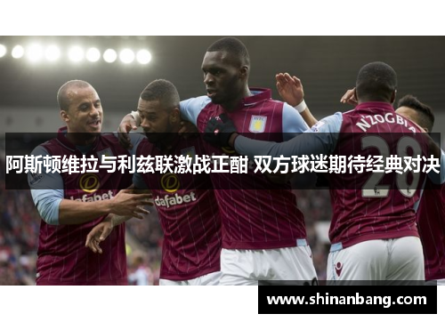 阿斯顿维拉与利兹联激战正酣 双方球迷期待经典对决